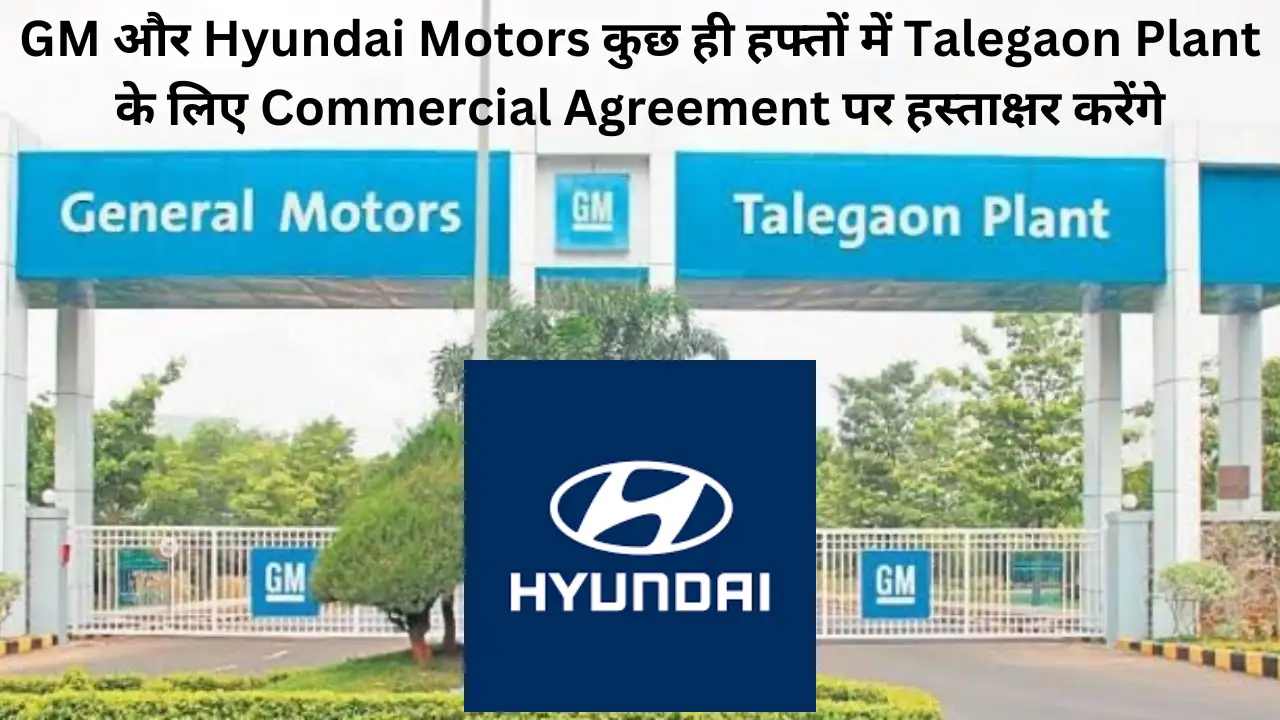 GM and Hyundai to sign commercial agreement for Talegaon plant